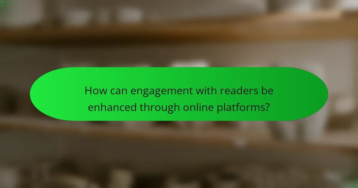 How can engagement with readers be enhanced through online platforms?