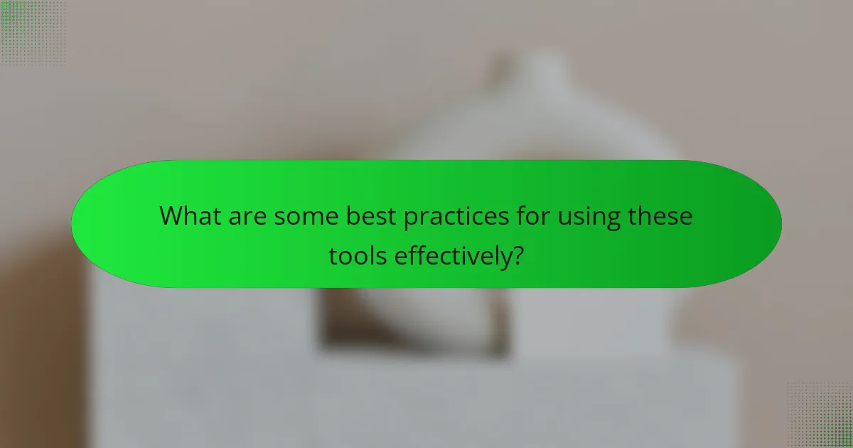 What are some best practices for using these tools effectively?